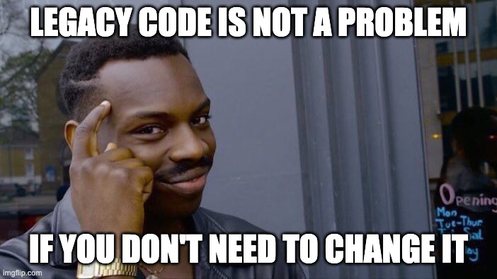 Legacy code не проблема - если тебе не нужно поменять его